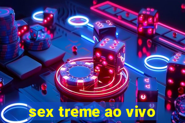 sex treme ao vivo